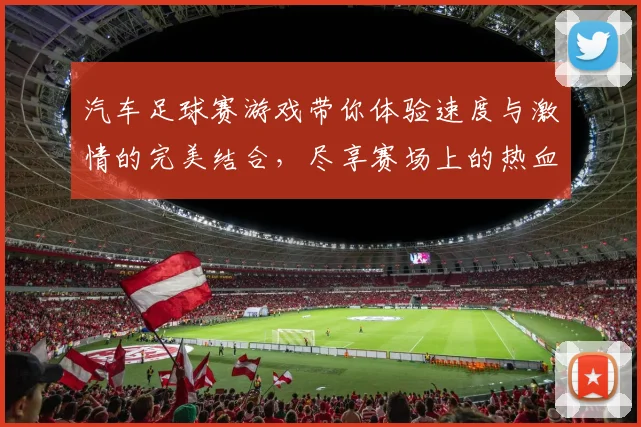 汽车足球赛游戏带你体验速度与激情的完美结合，尽享赛场上的热血与欢乐