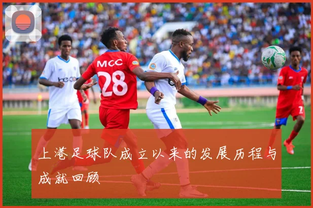 上港足球队成立以来的发展历程与成就回顾